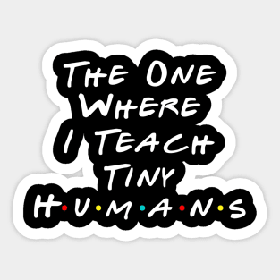 The One Where I Teach The Tiny Humans Kindergarten teacher Sticker